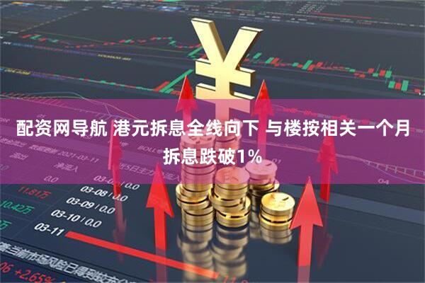 配资网导航 港元拆息全线向下 与楼按相关一个月拆息跌破1%