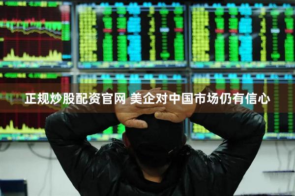 正规炒股配资官网 美企对中国市场仍有信心